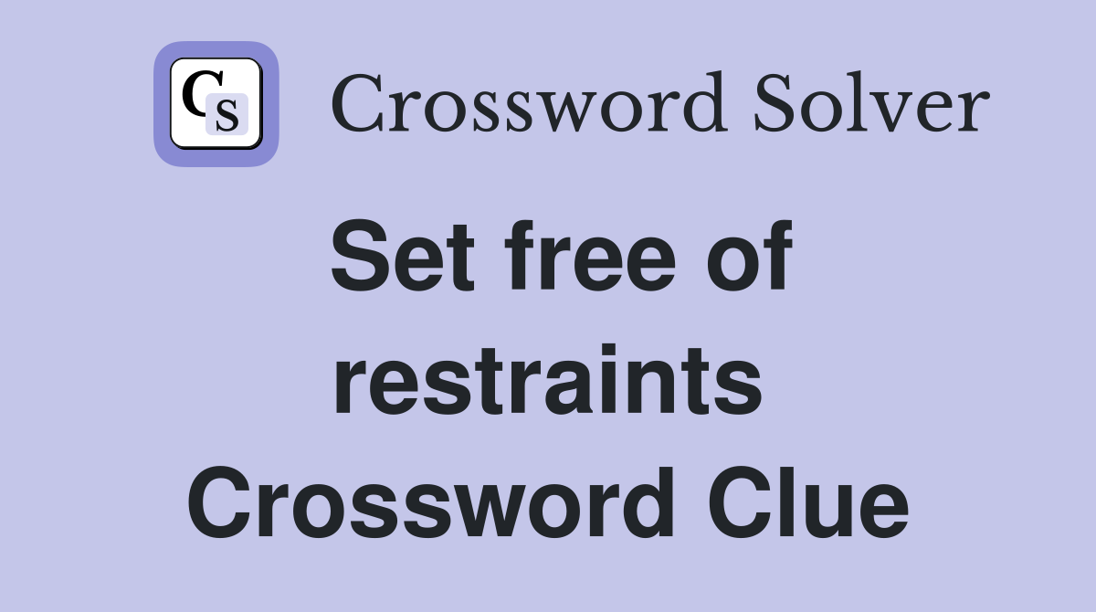 Set free of restraints Crossword Clue Answers Crossword Solver